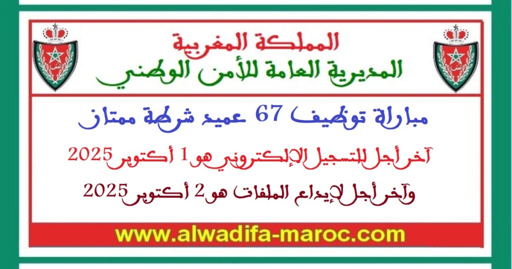 مباراة توظيف 67 عميد شرطة ممتاز. آخر أجل للتسجيل هو 1 أكتوبر وآخر أجل لإيداع الملفات هو 2 أكتوبر 2025