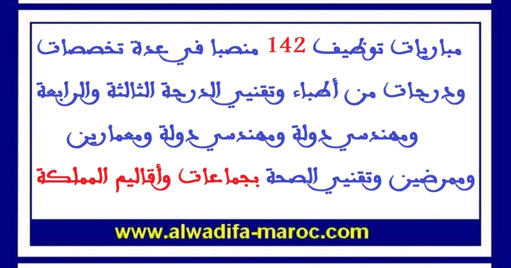 مباريات توظيف 142 منصبا في عدة تخصصات ودرجات من أطباء وتقنيي الدرجة الثالثة والرابعة ومهندسي دولة ومهندسي دولة ومعمارين وممرضين