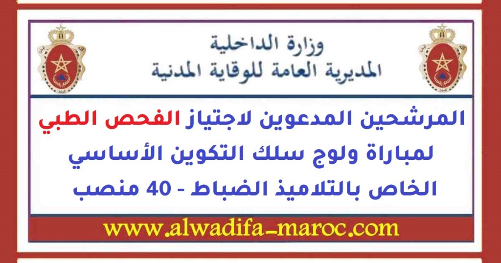 المديرية العامة للوقاية المدنية: المرشحين المدعوين لاجتياز الفحص الطبي لمباراة ولوج سلك التكوين الأساسي الخاص بالتلاميذ الضباط