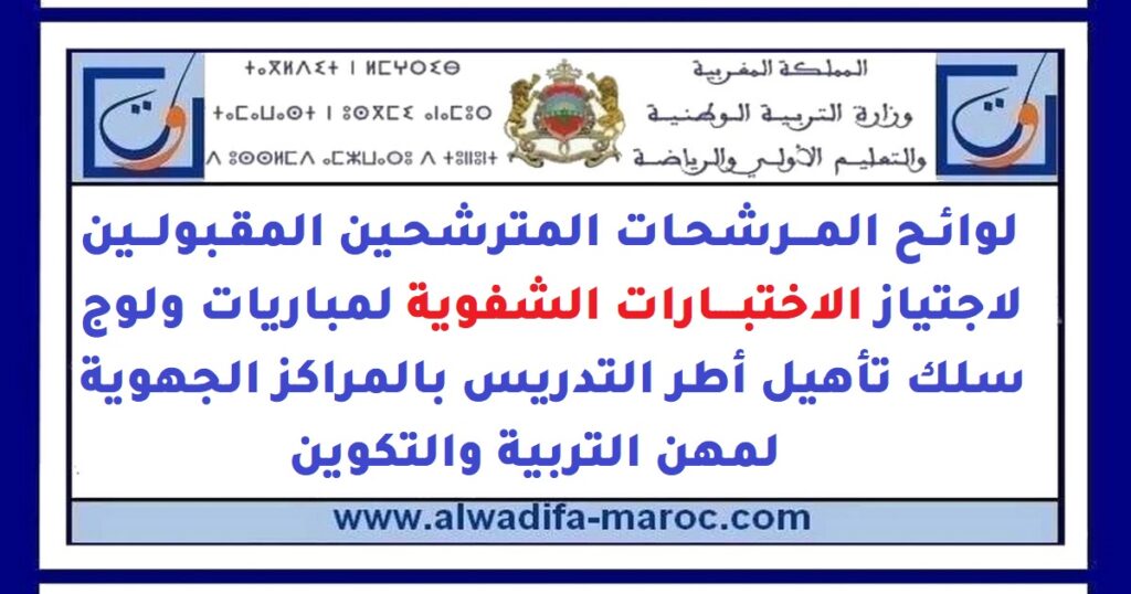 لوائح المرشحات المترشحين المقبولين لاجتياز الاختبارات الشفوية لمباريات ولوج سلك تأهيل أطر التدريس بالمراكز الجهوية لمهن التربية والتكوين