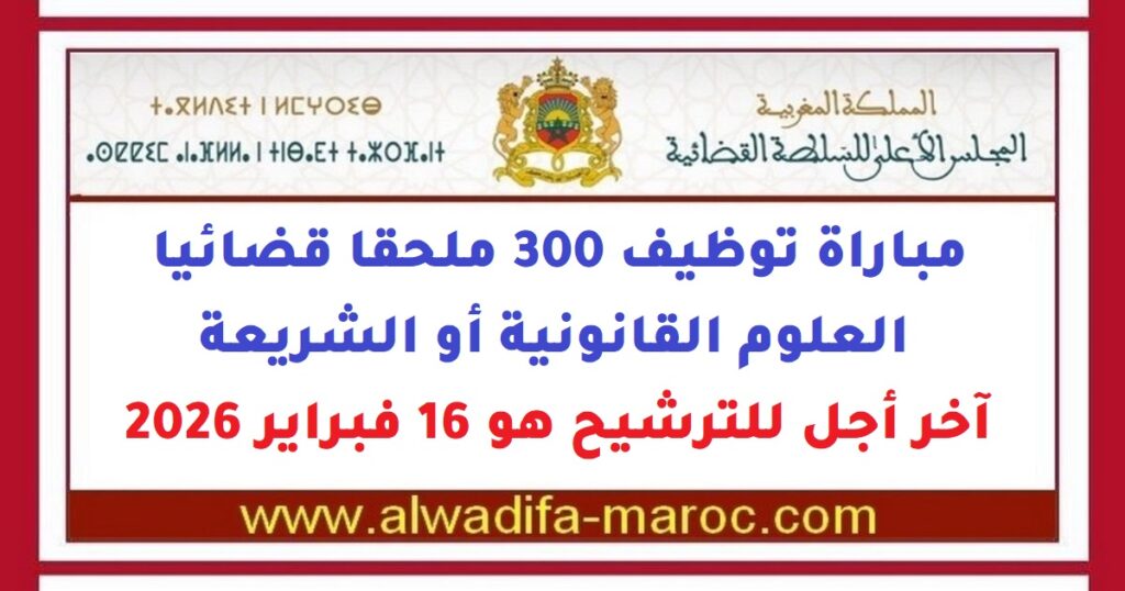 مباراة توظيف 300 ملحقا قضائيا -العلوم القانونية أو الشريعة. آخر أجل للترشيح هو 16 فبراير 2026