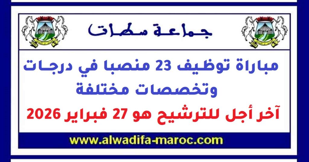 جماعة سطات – إقليم سطات: مباراة توظيف 23 منصبا في درجات وتخصصات مختلفة. آخر أجل للترشيح هو 27 فبراير 2026