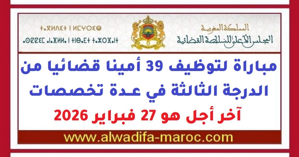 مباراة لتوظيف 39 أمينا قضائيا من الدرجة الثالثة في عدة تخصصات، آخر أجل هو 27 فبراير 2026